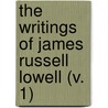The Writings Of James Russell Lowell (V. 1) by James Russell Bowell