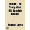 Toledo; The Story Of An Old Spanish Capital door Hannah Lynch