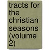 Tracts for the Christian Seasons (Volume 2) by General Books