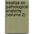 Treatise on Pathological Anatomy (Volume 2)