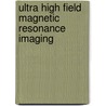 Ultra High Field Magnetic Resonance Imaging by Pierre-Marie Robitaille