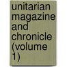 Unitarian Magazine and Chronicle (Volume 1) door General Books