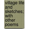 Village Life And Sketches; With Other Poems by W. Watman Smith