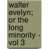 Walter Evelyn; Or The Long Minority - Vol 3 door Walter Evelyn