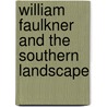 William Faulkner And The Southern Landscape door Charles S. Aiken