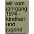 Wir vom Jahrgang 1974 - Kindheit und Jugend