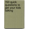 150 Quick Questions To Get Your Kids Talking door Mary E. DeMuth