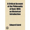 A Critical Account Of The Philosophy Of Kant door Edward Caird