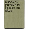 A Seeker's Journey And Initiation Into Wicca by Janine DeMartini