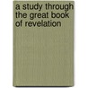 A Study Through the Great Book of Revelation door Pastor Rick D. Mosley