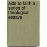 Aids To Faith A Series Of Theological Essays by William Thomason