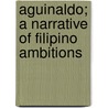 Aguinaldo; A Narrative Of Filipino Ambitions door Edwin Wildman