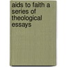 Aids To Faith A Series Of Theological Essays by Unknown