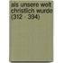 Als unsere Welt christlich wurde (312 - 394)