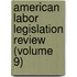 American Labor Legislation Review (Volume 9)