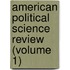 American Political Science Review (Volume 1)