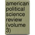 American Political Science Review (Volume 3)