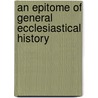 An Epitome Of General Ecclesiastical History by John Marsh