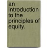 An Introduction To The Principles Of Equity. door Joseph Alexander Shearwood