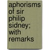 Aphorisms of Sir Philip Sidney; With Remarks door Sir Philip Sidney