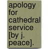 Apology For Cathedral Service [By J. Peace]. by John Peace