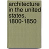 Architecture In The United States, 1800-1850 door Wb Maynard