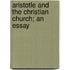 Aristotle And The Christian Church; An Essay