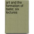 Art And The Formation Of Taste; Six Lectures