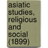 Asiatic Studies, Religious And Social (1899)