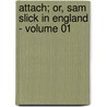 Attach; Or, Sam Slick in England - Volume 01 door Thomas Chandler Haliburton