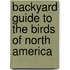 Backyard Guide To The Birds Of North America