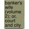 Banker's Wife (Volume 2); Or, Court and City door Mrs. Gore
