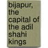 Bijapur, The Capital Of The Adil Shahi Kings