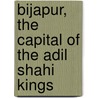 Bijapur, The Capital Of The Adil Shahi Kings door Henry Cousens