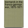 Bismarck In The Franco-German War, 1870-1871 door Dr Moritz Busch