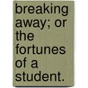 Breaking Away; Or the Fortunes of a Student. door Professor Oliver Optic