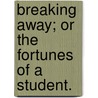 Breaking Away; Or the Fortunes of a Student. by Professor Oliver Optic