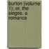 Burton (Volume 1); Or, the Sieges. a Romance