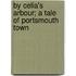 By Celia's Arbour; A Tale Of Portsmouth Town