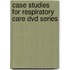 Case Studies For Respiratory Care Dvd Series