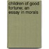 Children Of Good Fortune; An Essay In Morals