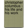 Christopher Columbus - His Life And His Work by Charles Kendall Adams