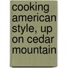 Cooking American Style, Up on Cedar Mountain by Cce Aac Chef Michael R. Fahey Cec