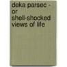 Deka Parsec - Or Shell-Shocked Views of Life door Louis Molnar