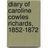 Diary Of Caroline Cowles Richards, 1852-1872 by Caroline Cowles Richards