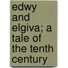 Edwy And Elgiva; A Tale Of The Tenth Century by W. Burnett Coates