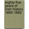 Eighty-Five Years Of Irish History 1880-1885 by William O'neill Daunt