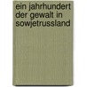 Ein Jahrhundert der Gewalt in Sowjetrussland door Alexander Jakowlew