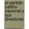 El Partido Catlico Nacional y Sus Directores by Eduardo J. Correa