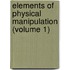 Elements of Physical Manipulation (Volume 1)